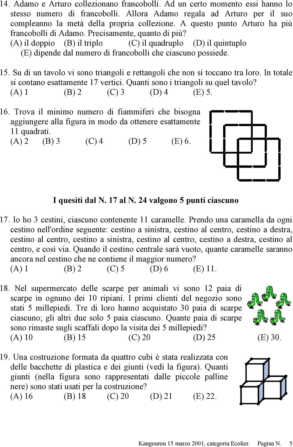 (A) il doppio (B) il triplo (C) il quadruplo (D) il quintuplo (E) dipende dal numero di francobolli che ciascuno possiede. 15.