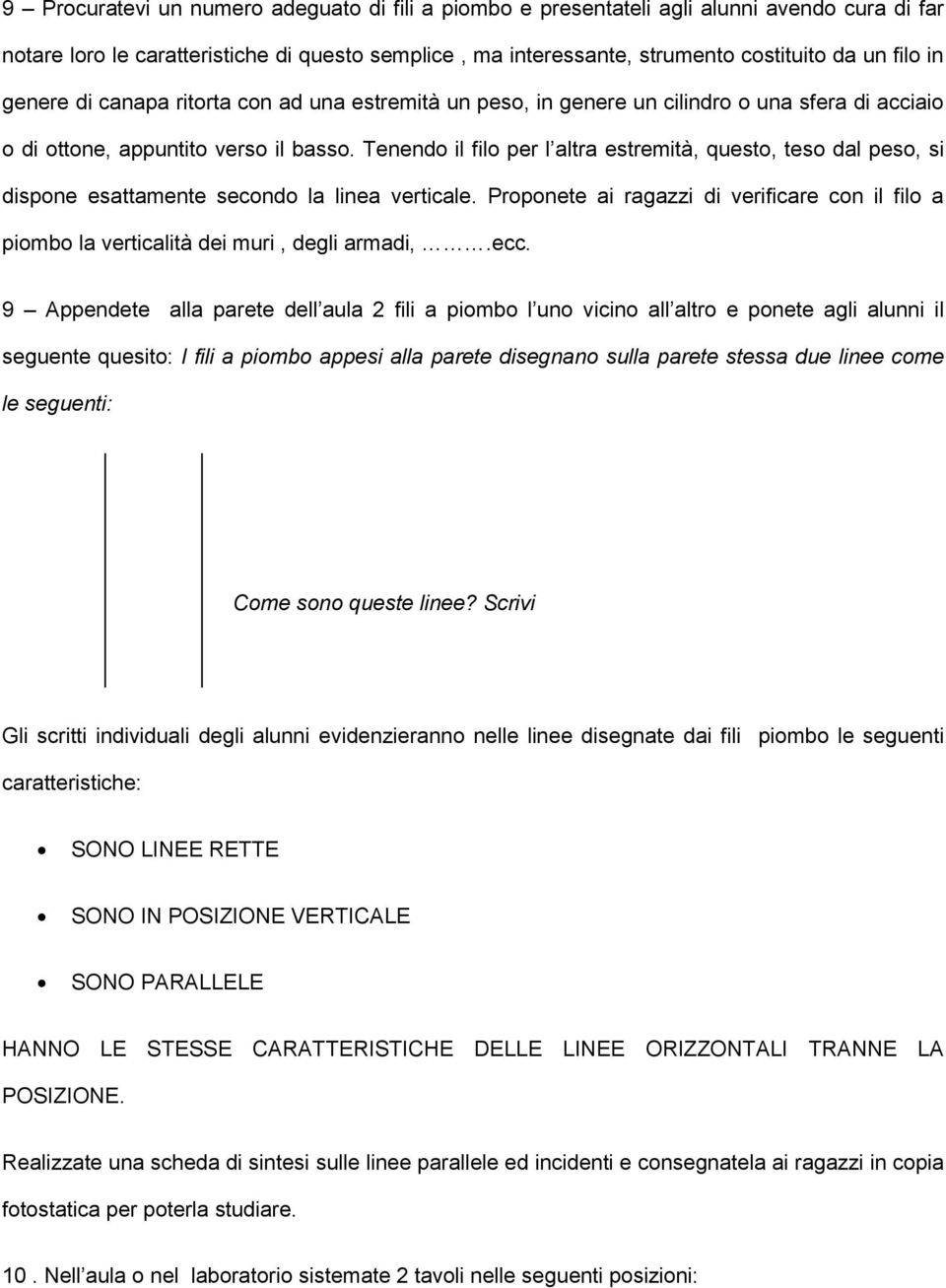 Tenendo il filo per l altra estremità, questo, teso dal peso, si dispone esattamente secondo la linea verticale.