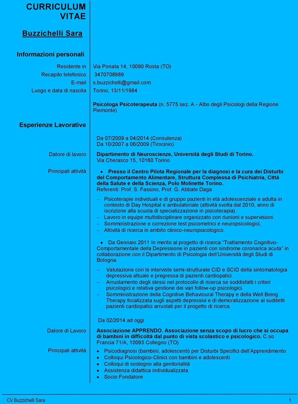 A - Albo degli Psicologi della Regione Piemonte) Da 07/2009 a 04/2014 (Consulenza) Da 10/2007 a 06/2009 (Tirocinio) Dipartimento di Neuroscienze, Università degli Studi di Torino.