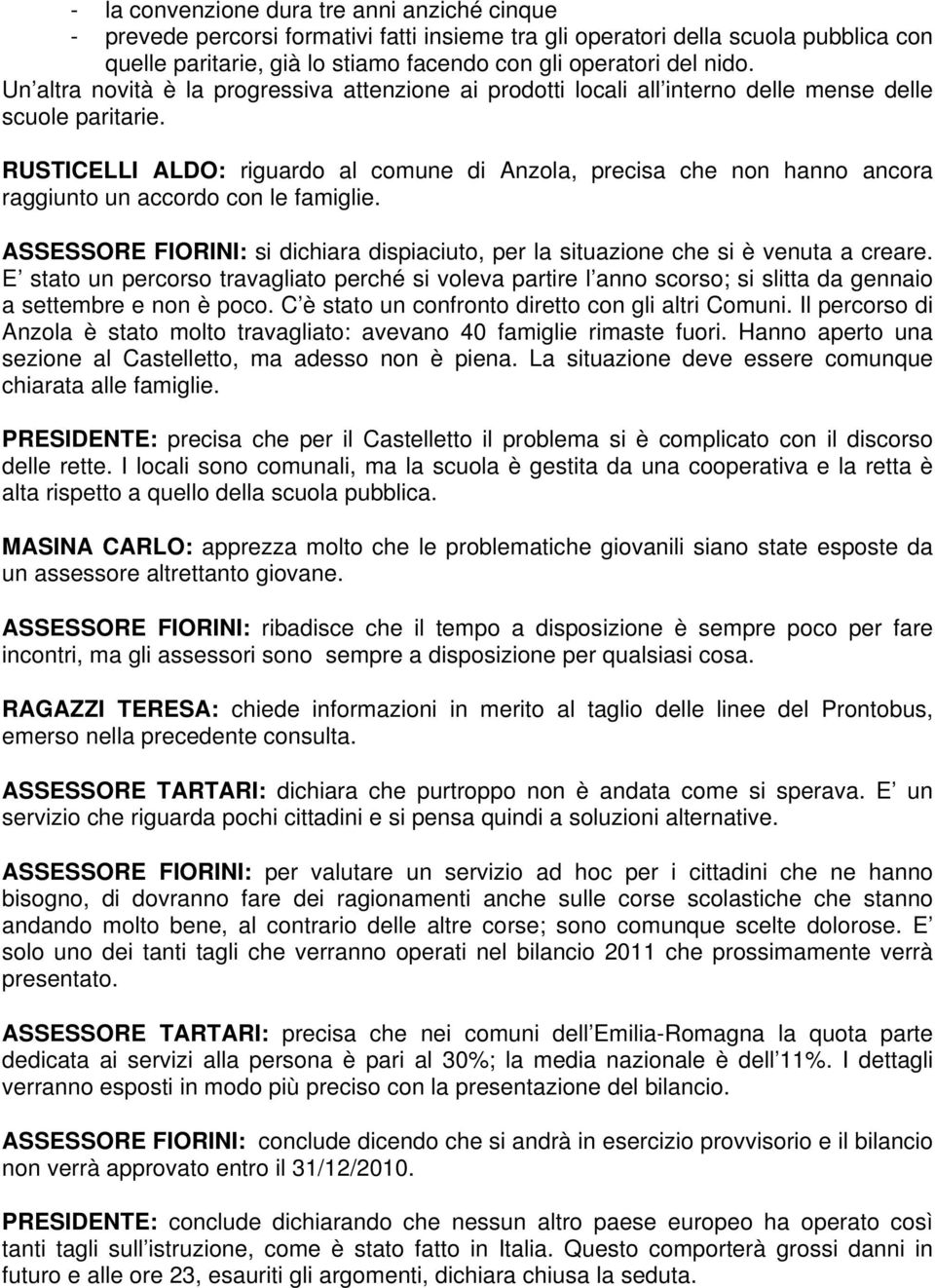 RUSTICELLI ALDO: riguardo al comune di Anzola, precisa che non hanno ancora raggiunto un accordo con le famiglie.