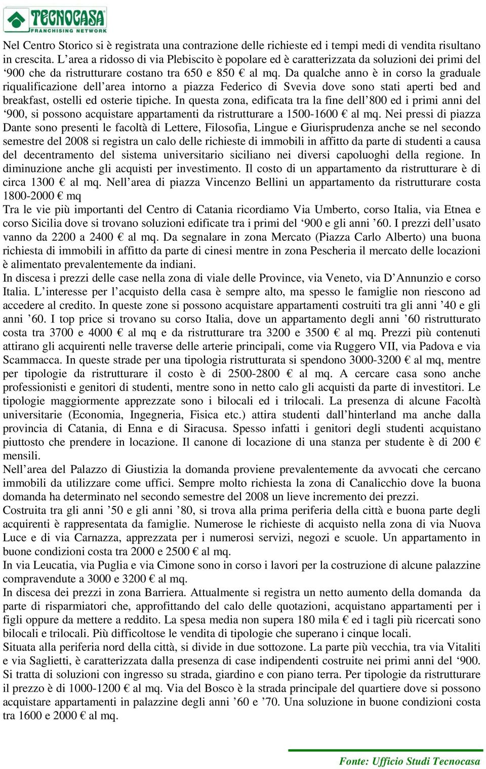 Da qualche anno è in corso la graduale riqualificazione dell area intorno a piazza Federico di Svevia dove sono stati aperti bed and breakfast, ostelli ed osterie tipiche.