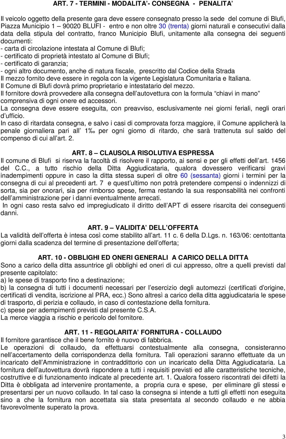 di Blufi; - certificato di proprietà intestato al Comune di Blufi; - certificato di garanzia; - ogni altro documento, anche di natura fiscale, prescritto dal Codice della Strada Il mezzo fornito deve