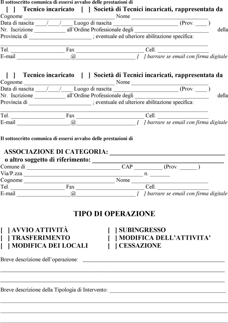 E-mail @ [ ] barrare se email con firma digitale [ ] Tecnico incaricato [ ] Società di Tecnici incaricati, rappresentata da Cognome Nome Data di nascita / / Luogo di nascita (Prov.