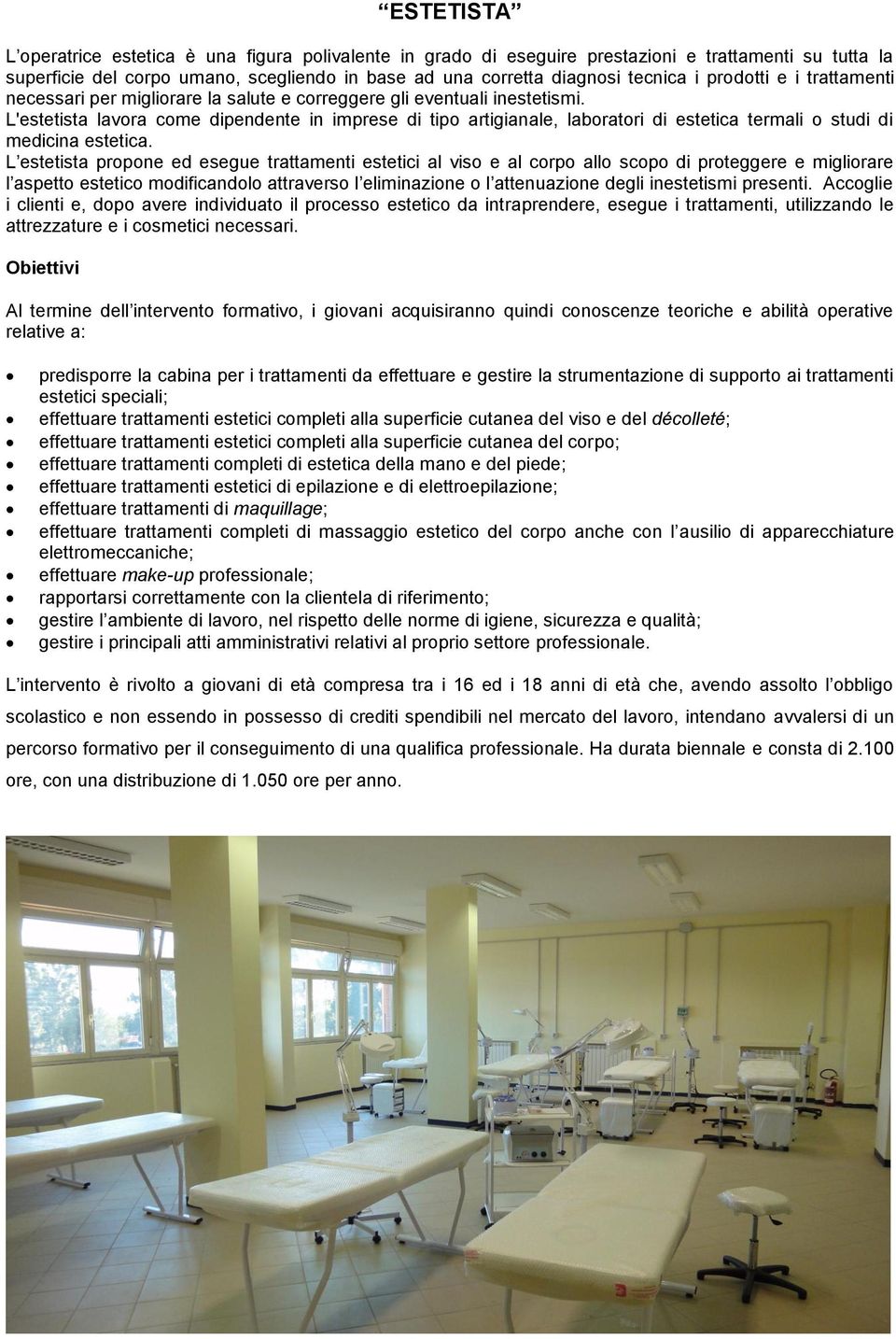 L'estetista lavora come dipendente in imprese di tipo artigianale, laboratori di estetica termali o studi di medicina estetica.