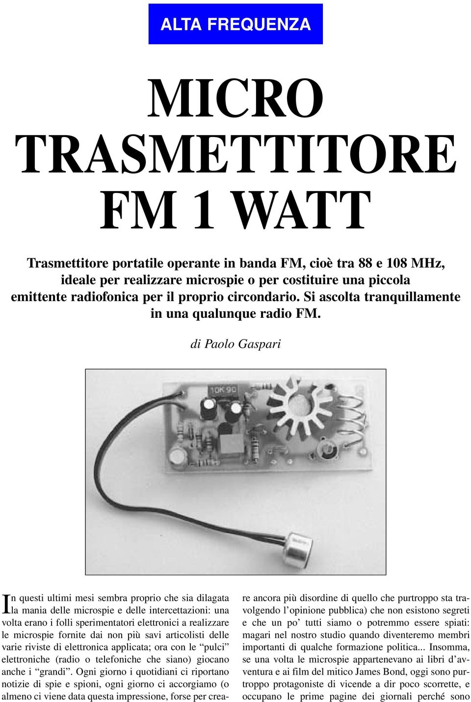 di Paolo Gaspari In questi ultimi mesi sembra proprio che sia dilagata la mania delle microspie e delle intercettazioni: una volta erano i folli sperimentatori elettronici a realizzare le microspie