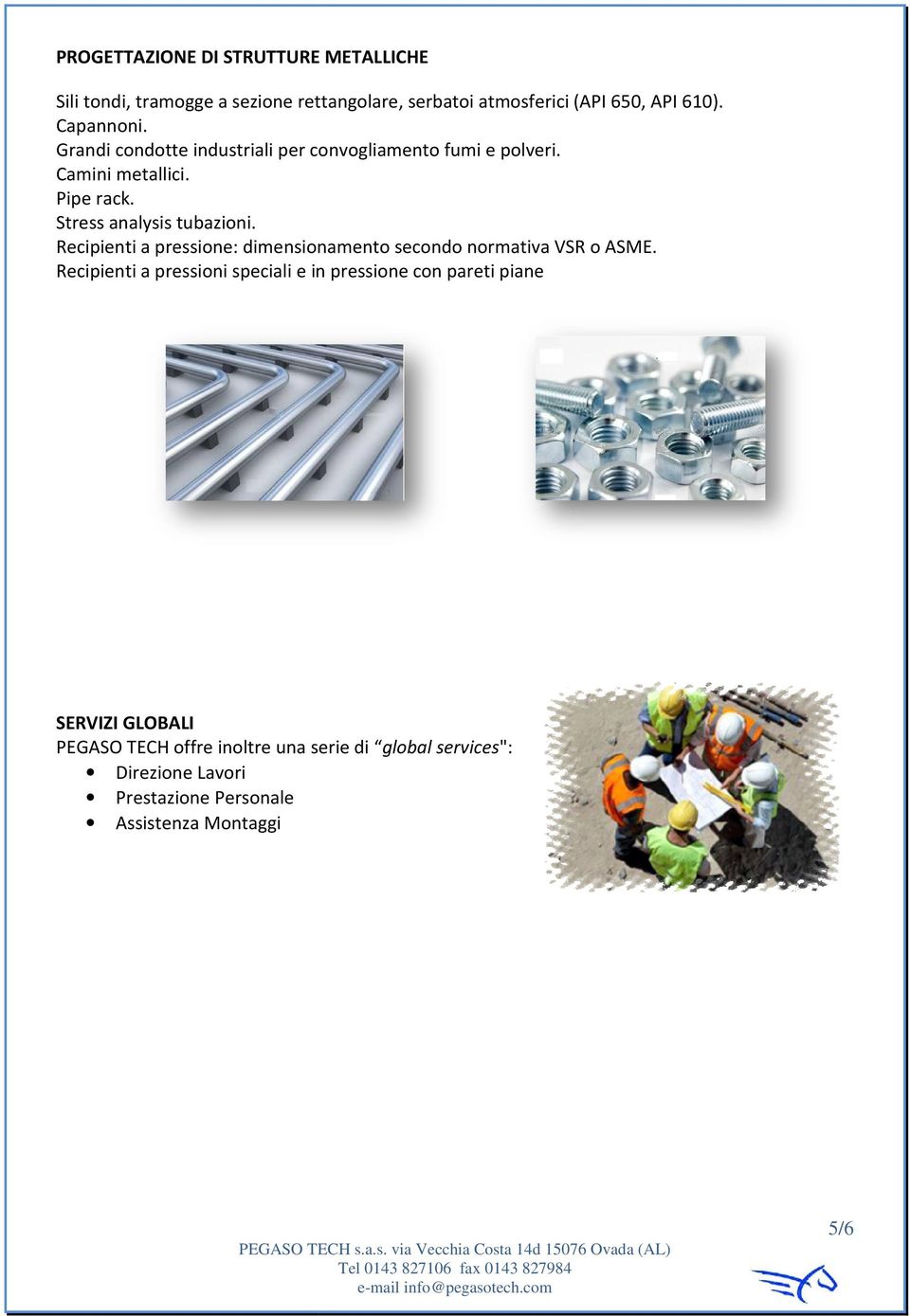 Stress analysis tubazioni. Recipienti a pressione: dimensionamento nsionamento secondo normativa VSR o ASME.