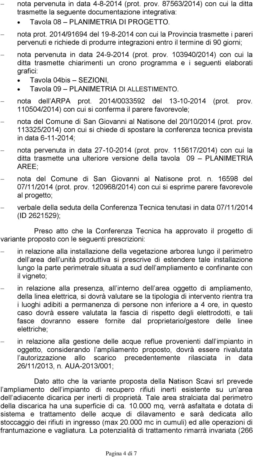 103940/2014) con cui la ditta trasmette chiarimenti un crono programma e i seguenti elaborati grafici: Tavola 04bis SEZIONI, Tavola 09 PLANIMETRIA DI ALLESTIMENTO. nota dell ARPA prot.