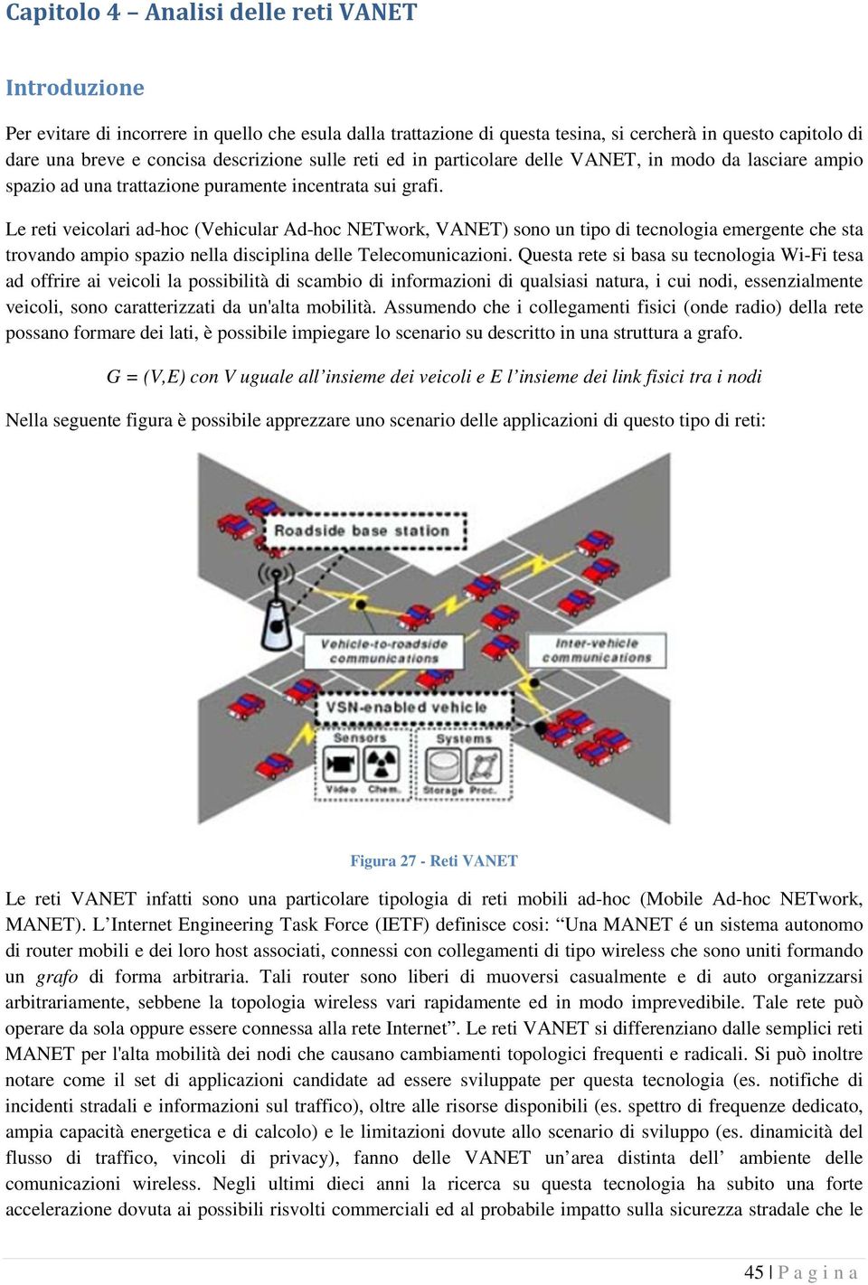 Le reti veicolari ad-hoc (Vehicular Ad-hoc NETwork, VANET) sono un tipo di tecnologia emergente che sta trovando ampio spazio nella disciplina delle Telecomunicazioni.