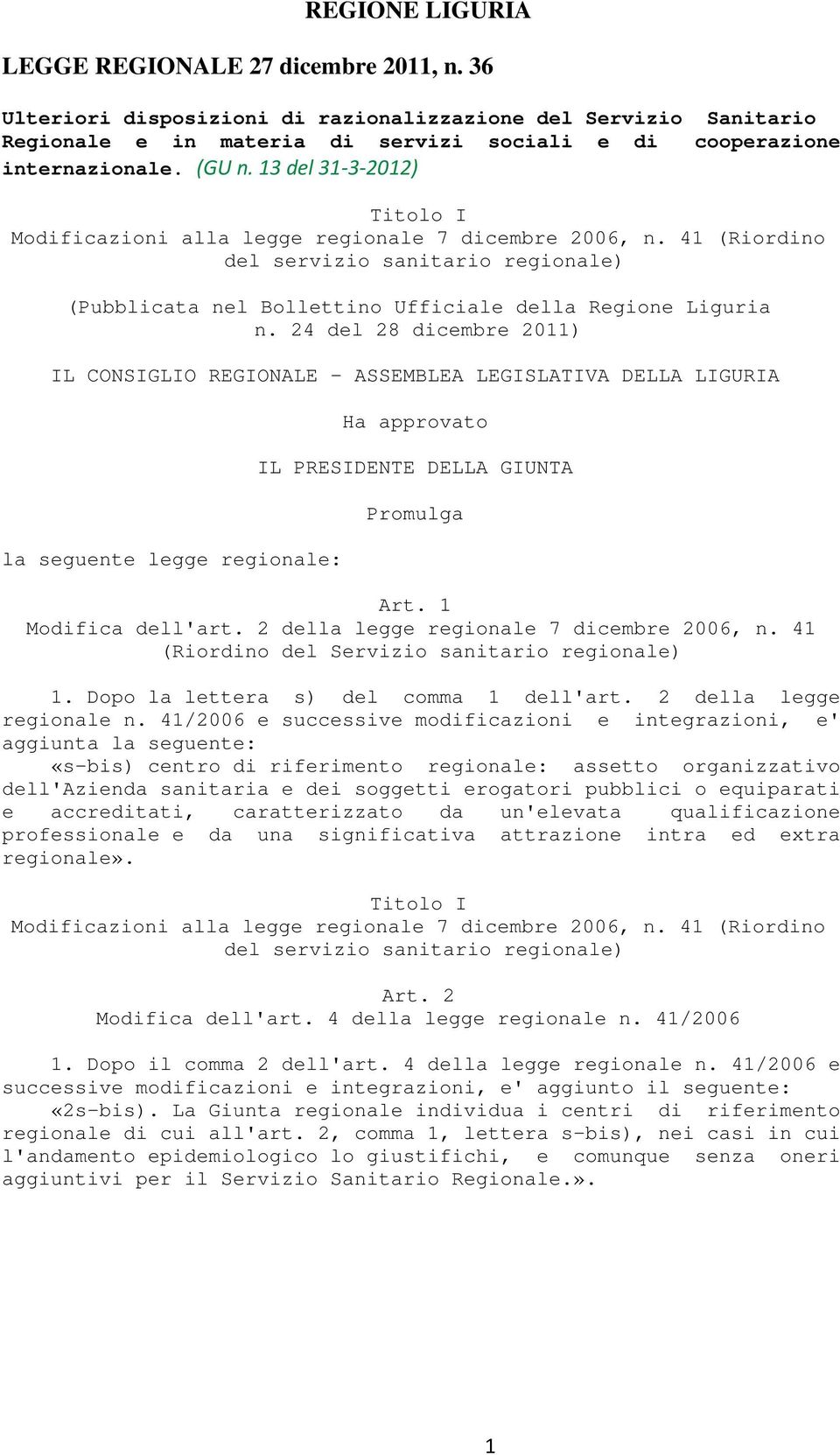 24 del 28 dicembre 2011) IL CONSIGLIO REGIONALE - ASSEMBLEA LEGISLATIVA DELLA LIGURIA la seguente legge regionale: Ha approvato IL PRESIDENTE DELLA GIUNTA Promulga Art. 1 Modifica dell'art.