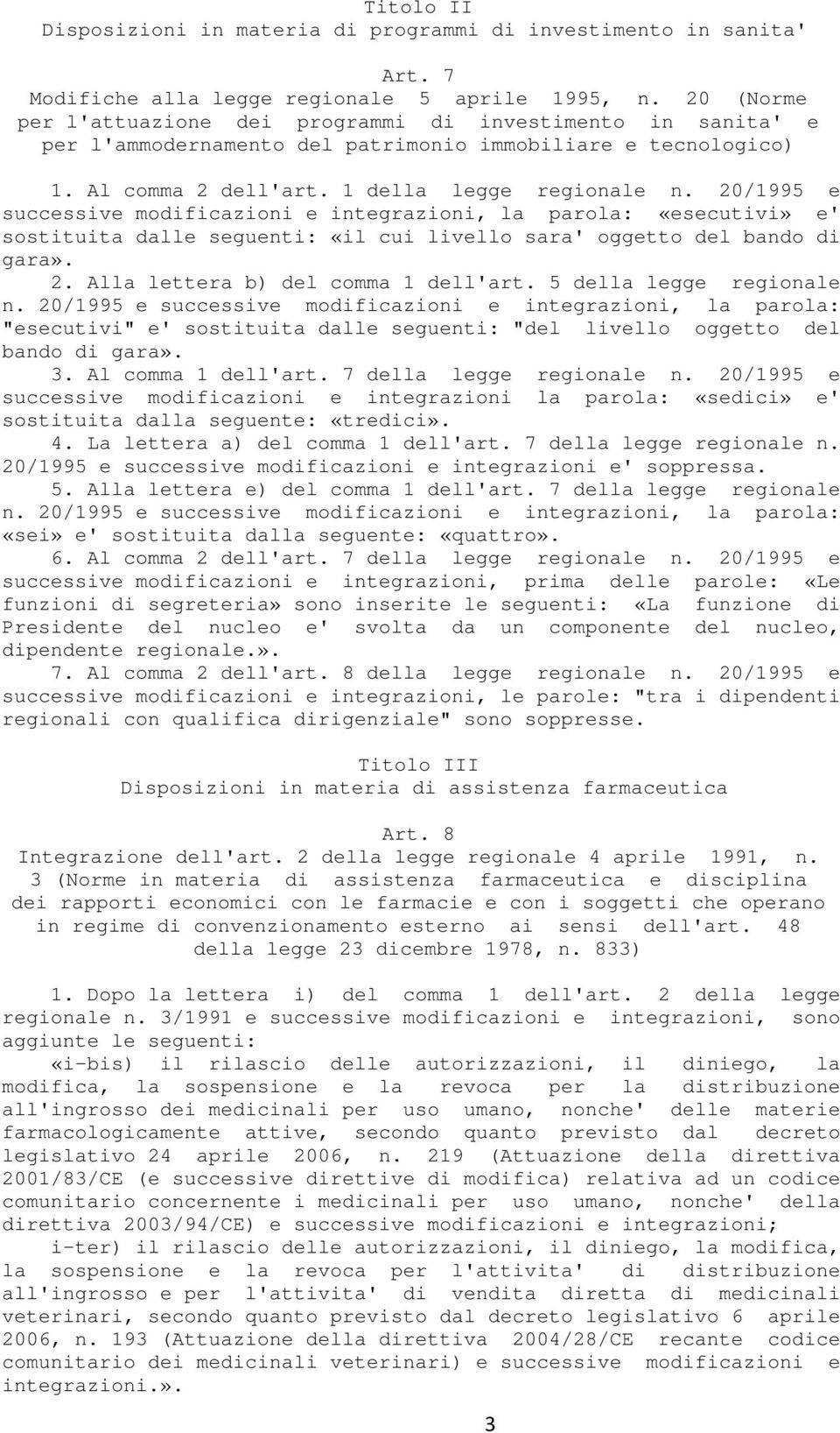 20/1995 e successive modificazioni e integrazioni, la parola: «esecutivi» e' sostituita dalle seguenti: «il cui livello sara' oggetto del bando di gara». 2. Alla lettera b) del comma 1 dell'art.