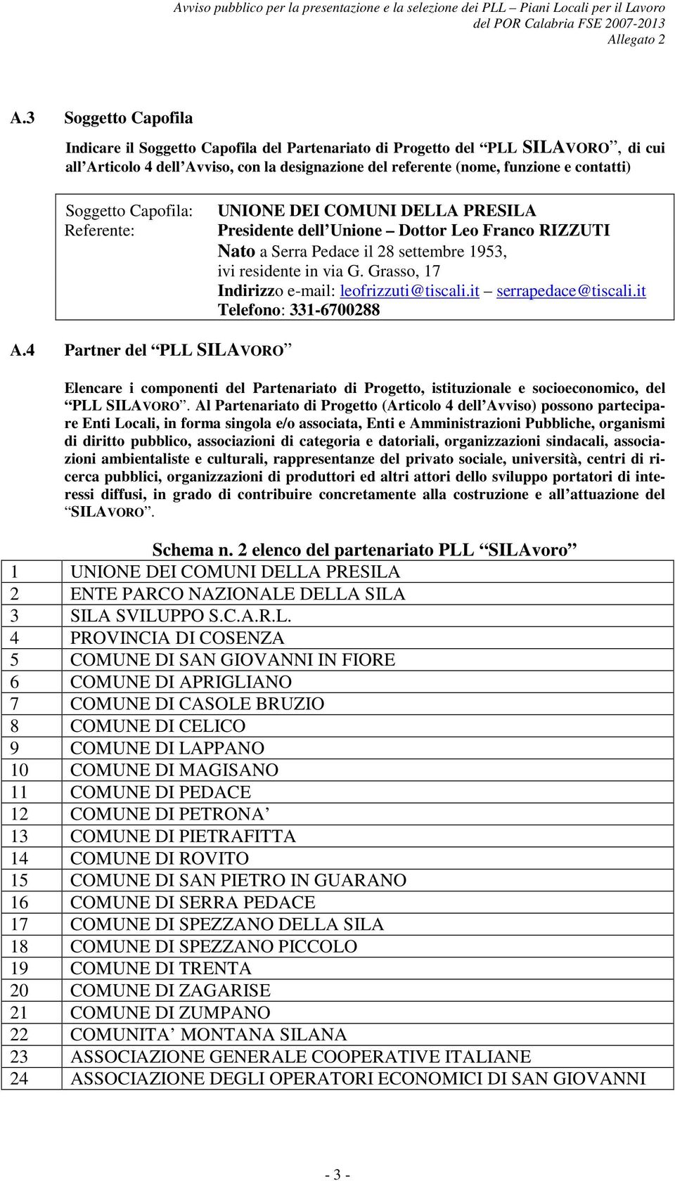 Soggetto Capofila: Referente: UNIONE DEI COMUNI DELLA PRESILA Presidente dell Unione Dottor Leo Franco RIZZUTI Nato a Serra Pedace il 28 settembre 953, ivi residente in via G.