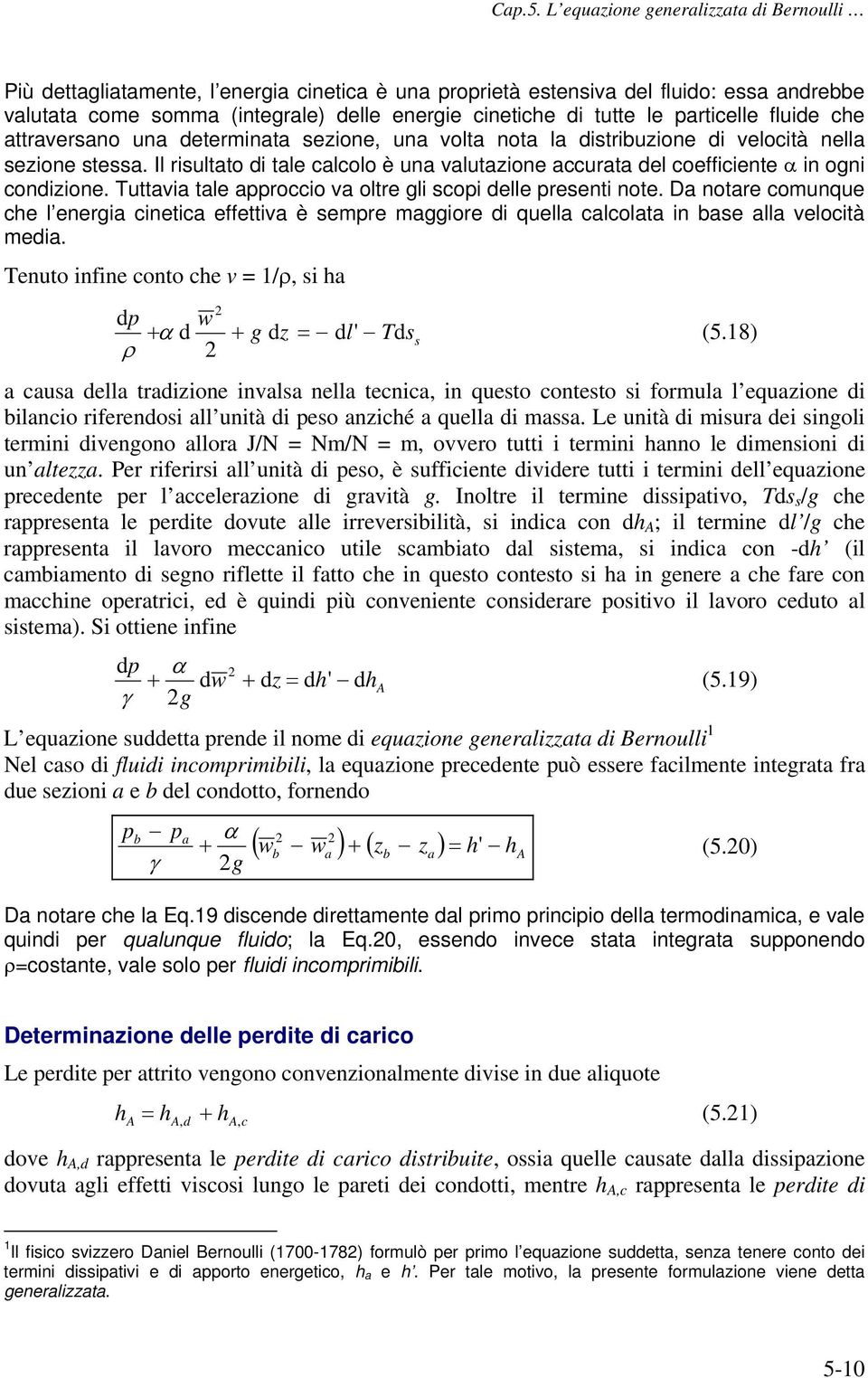 Tuttavia tale approccio va oltre gli scopi delle presenti note. Da notare comunque che l energia cinetica effettiva è sempre maggiore di quella calcolata in base alla velocità media.