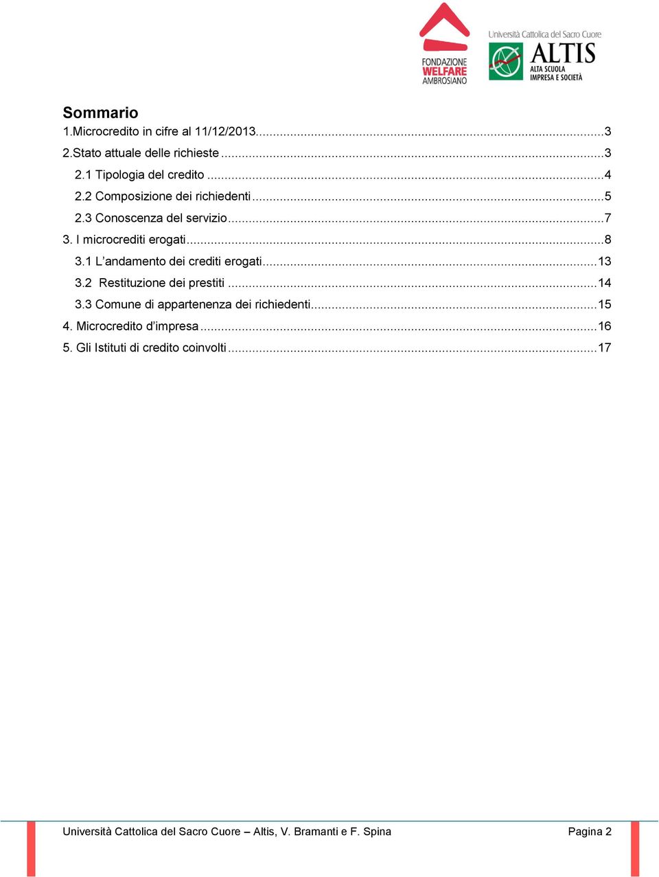 1 L andamento dei crediti erogati... 13 3.2 Restituzione dei prestiti... 14 3.3 Comune di appartenenza dei richiedenti... 15 4.