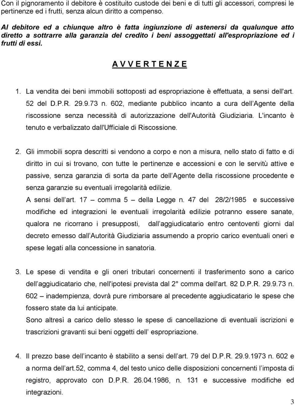 A V V E R T E N Z E 1. La vendita dei beni immobili sottoposti ad espropriazione è effettuata, a sensi dell'art. 52 del D.P.R. 29.9.73 n.