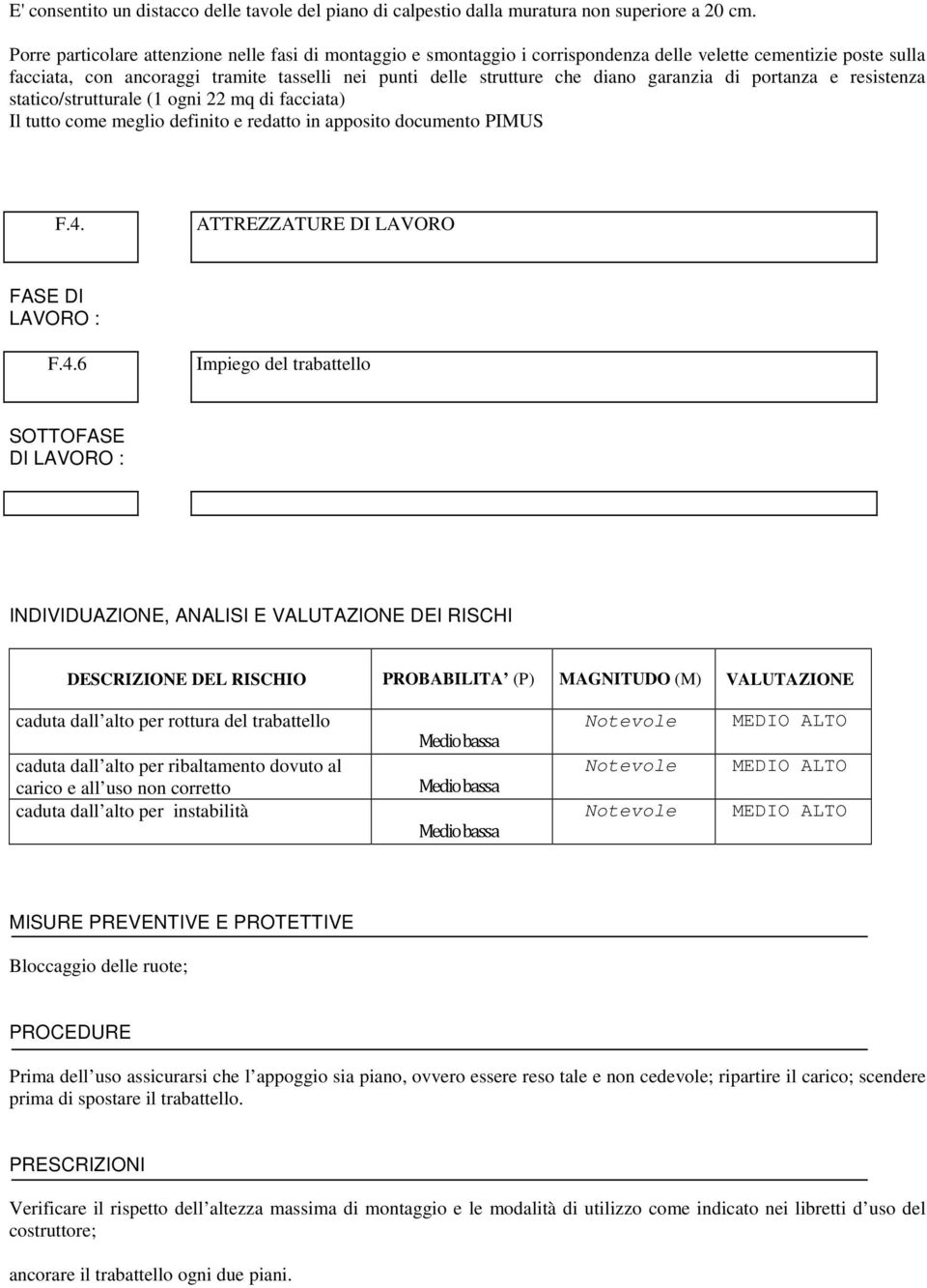 garanzia di portanza e resistenza statico/strutturale (1 ogni 22 mq di facciata) Il tutto come meglio definito e redatto in apposito documento PIMUS F.4.