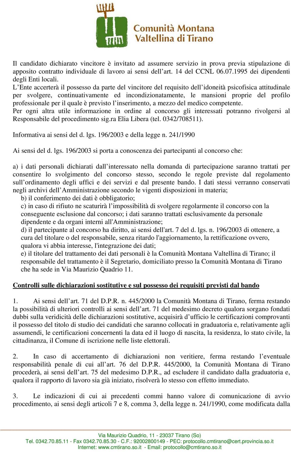 L Ente accerterà il possesso da parte del vincitore del requisito dell idoneità psicofisica attitudinale per svolgere, continuativamente ed incondizionatamente, le mansioni proprie del profilo