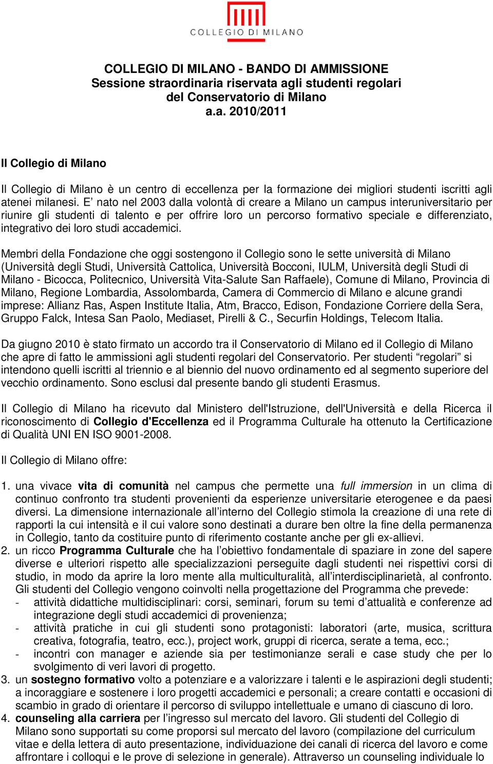 E nato nel 2003 dalla volontà di creare a Milano un campus interuniversitario per riunire gli studenti di talento e per offrire loro un percorso formativo speciale e differenziato, integrativo dei