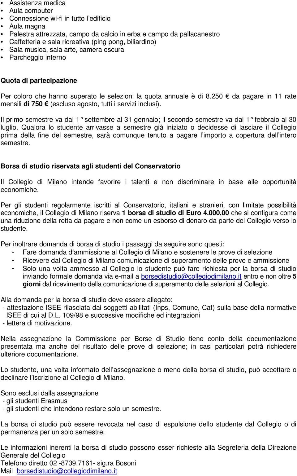 250 da pagare in 11 rate mensili di 750 (escluso agosto, tutti i servizi inclusi). Il primo semestre va dal 1 settembre al 31 gennaio ; il secondo semestre va dal 1 febbraio al 30 luglio.