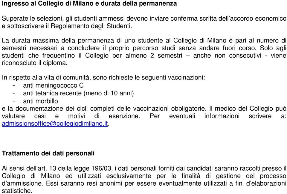 Solo agli studenti che frequentino il Collegio per almeno 2 semestri anche non consecutivi - viene riconosciuto il diploma.