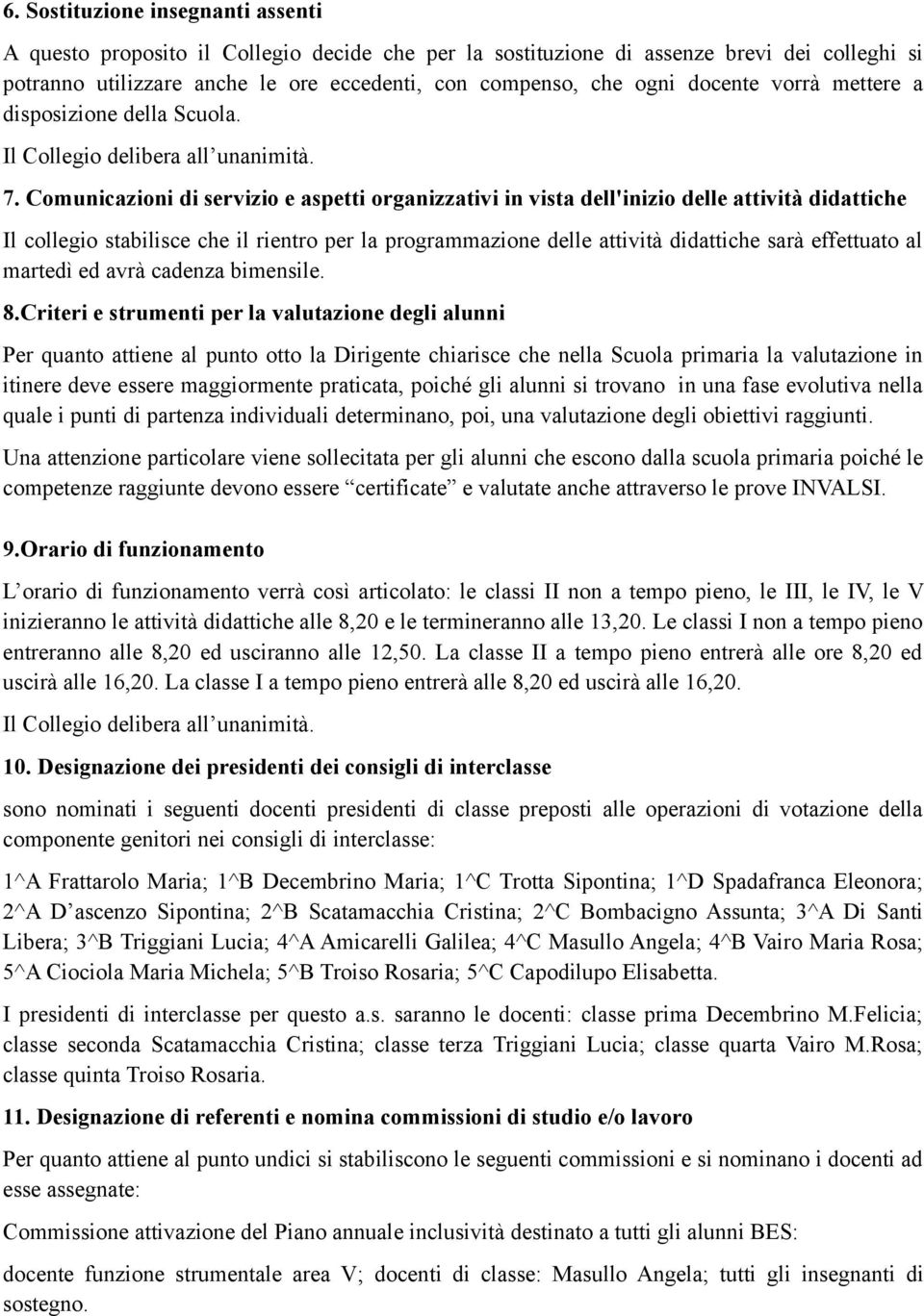 Comunicazioni di servizio e aspetti organizzativi in vista dell'inizio delle attività didattiche Il collegio stabilisce che il rientro per la programmazione delle attività didattiche sarà effettuato