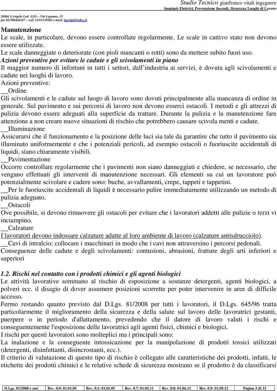 Azioni preventive per evitare le cadute e gli scivolamenti in piano Il maggior numero di infortuni in tutti i settori, dall industria ai servizi, è dovuta agli scivolamenti e cadute nei luoghi di