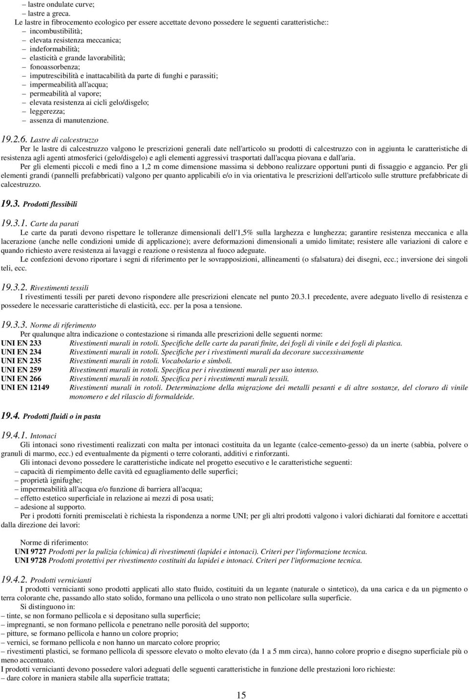 lavorabilità; fonoassorbenza; imputrescibilità e inattacabilità da parte di funghi e parassiti; impermeabilità all'acqua; permeabilità al vapore; elevata resistenza ai cicli gelo/disgelo; leggerezza;