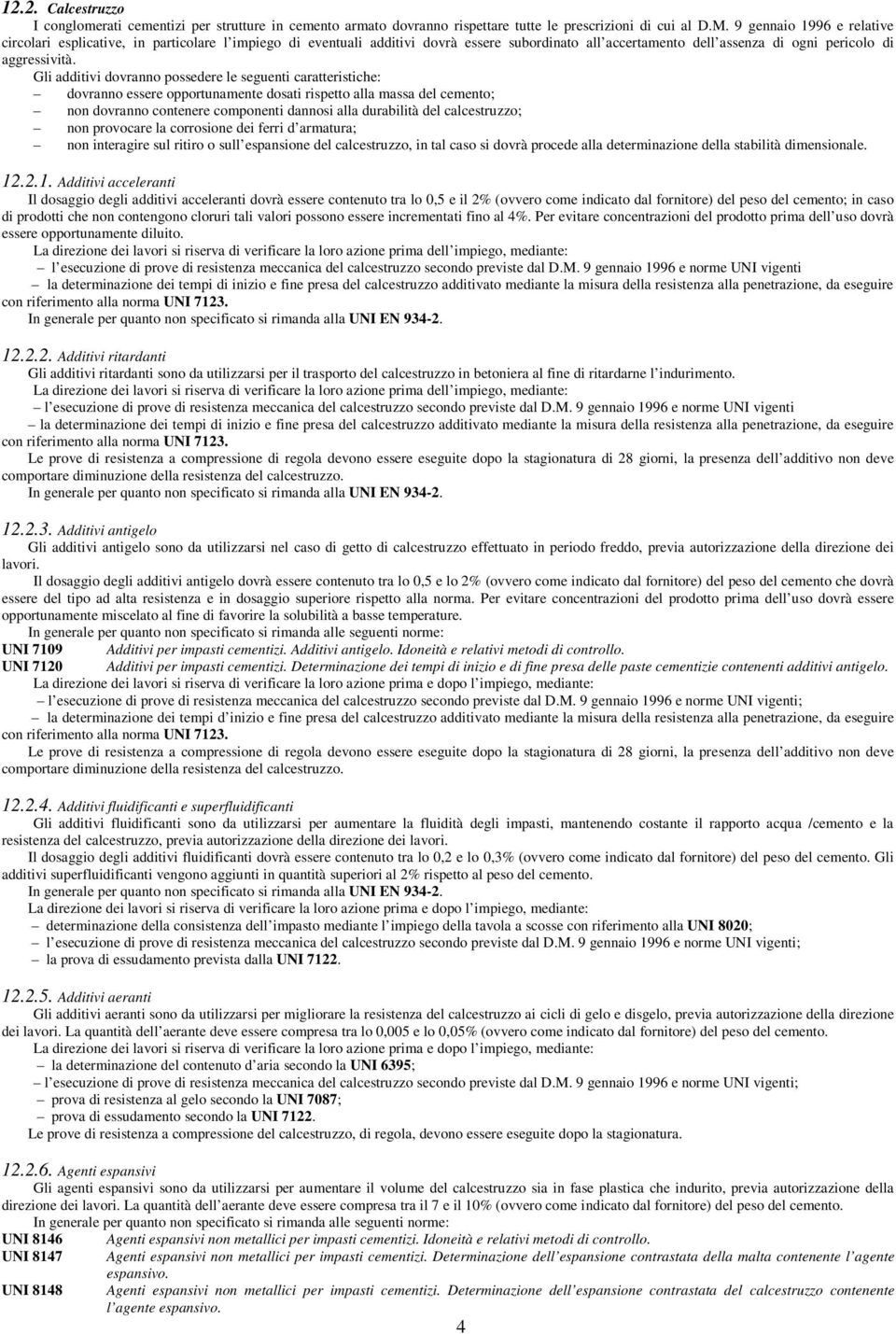 Gli additivi dovranno possedere le seguenti caratteristiche: dovranno essere opportunamente dosati rispetto alla massa del cemento; non dovranno contenere componenti dannosi alla durabilità del