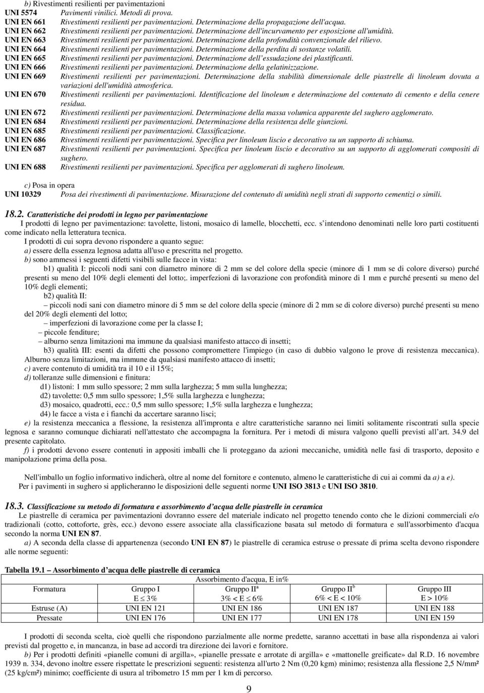 Determinazione della profondità convenzionale del rilievo. UNI EN 664 Rivestimenti resilienti per pavimentazioni. Determinazione della perdita di sostanze volatili.