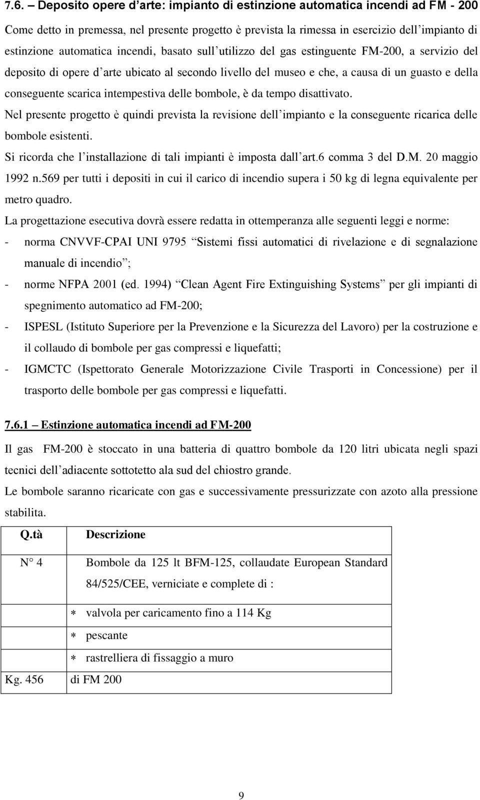 scarica intempestiva delle bombole, è da tempo disattivato. Nel presente progetto è quindi prevista la revisione dell impianto e la conseguente ricarica delle bombole esistenti.