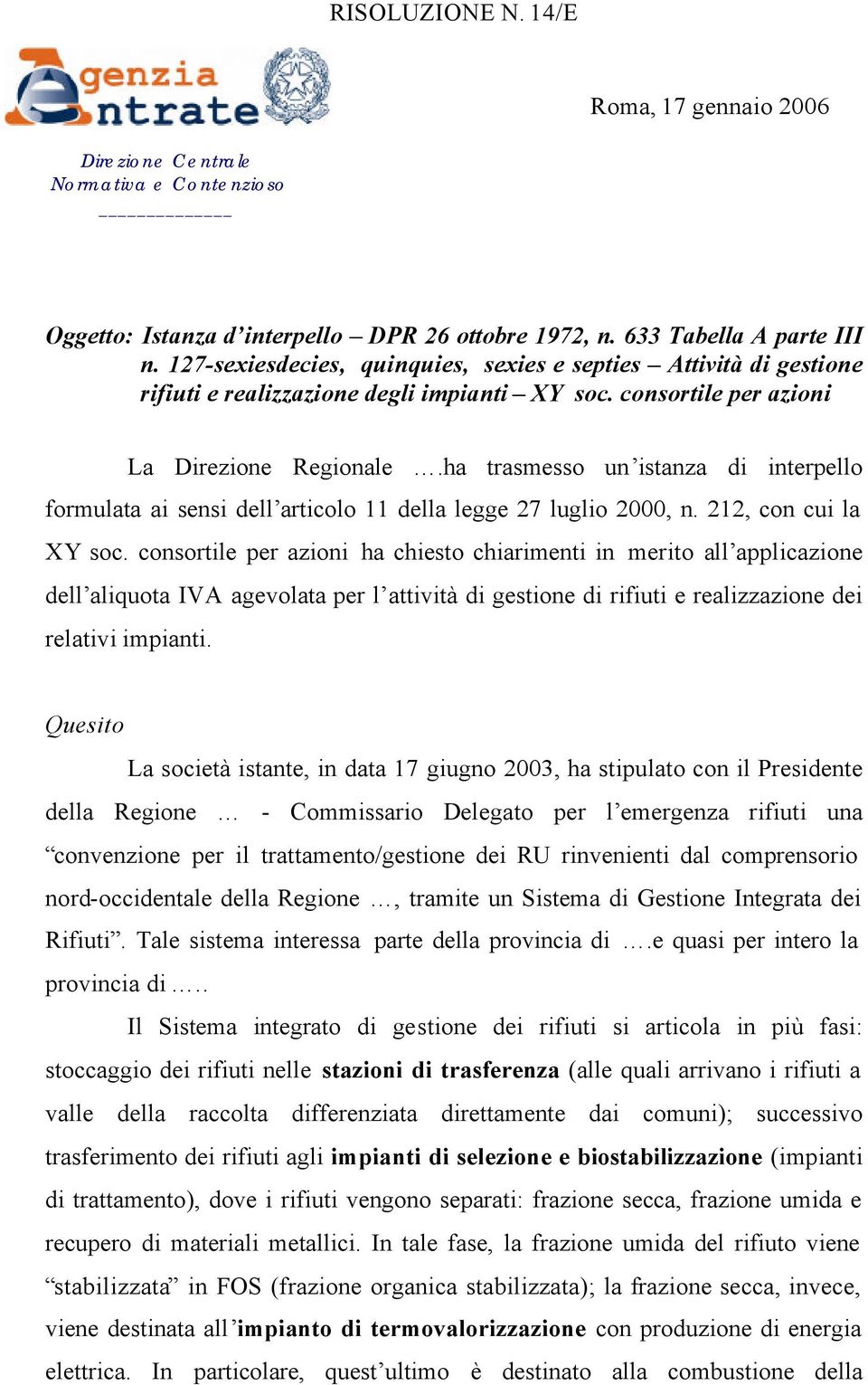 ha trasmesso un istanza di interpello formulata ai sensi dell articolo 11 della legge 27 luglio 2000, n. 212, con cui la XY soc.