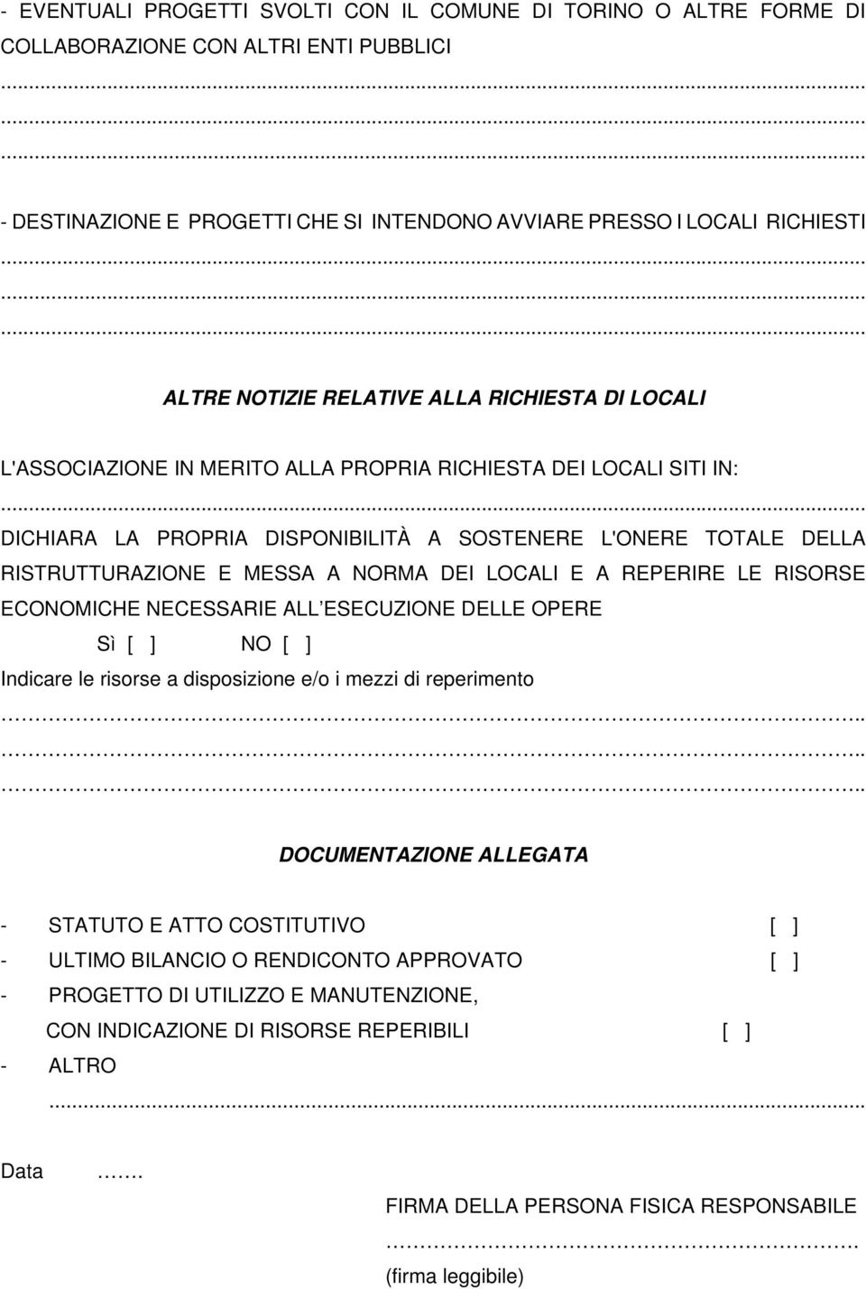 DICHIARA LA PROPRIA DISPONIBILITÀ A SOSTENERE L'ONERE TOTALE DELLA RISTRUTTURAZIONE E MESSA A NORMA DEI LOCALI E A REPERIRE LE RISORSE ECONOMICHE NECESSARIE ALL ESECUZIONE DELLE OPERE Sì [ ] NO [ ]