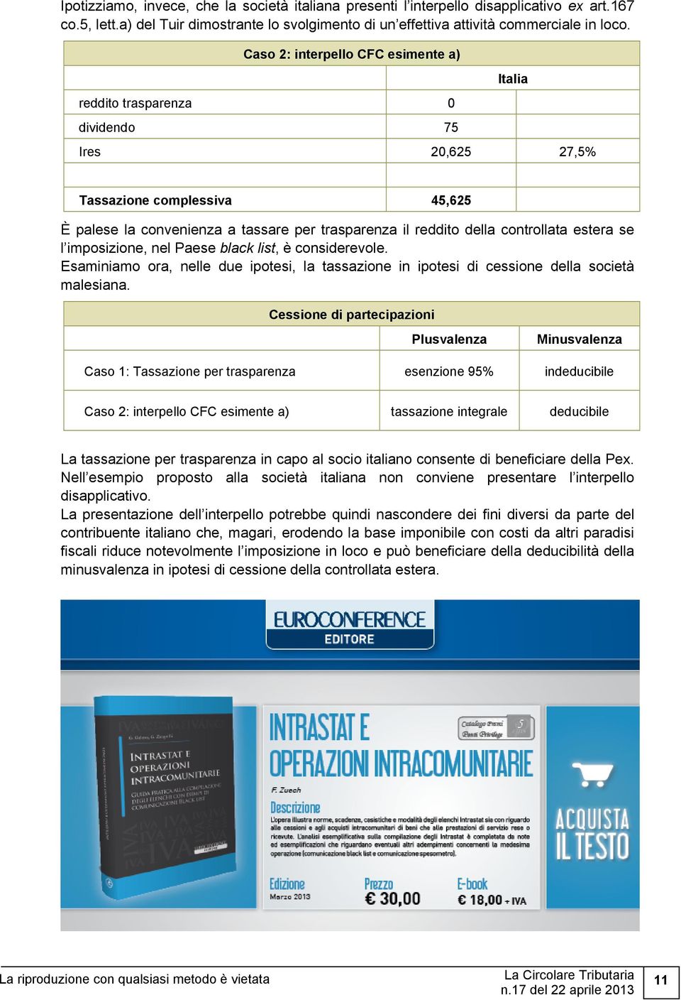 controllata estera se l imposizione, nel Paese black list, è considerevole. Esaminiamo ora, nelle due ipotesi, la tassazione in ipotesi di cessione della società malesiana.