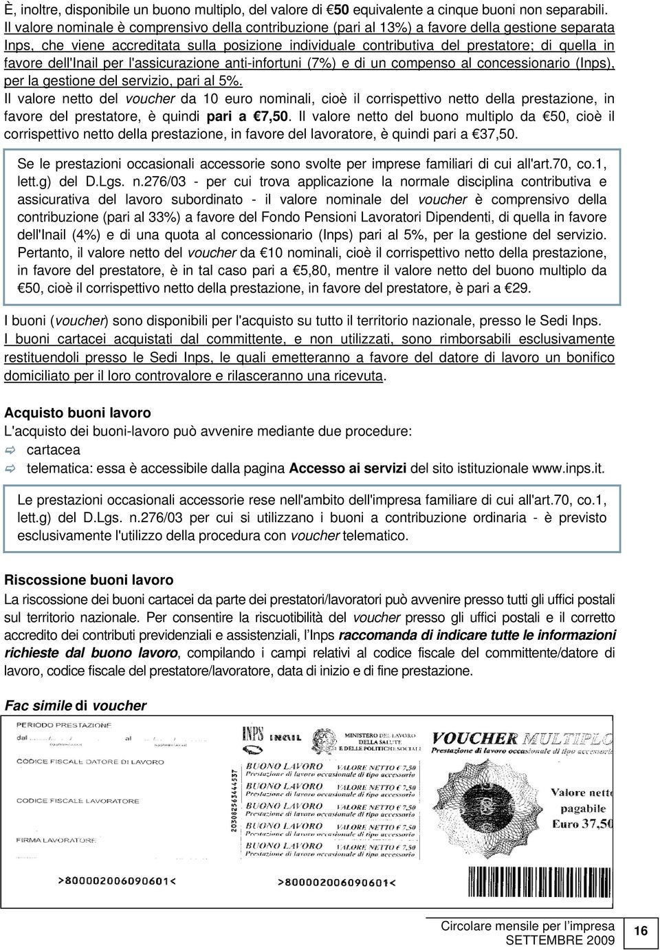 favore dell'inail per l'assicurazione anti-infortuni (7%) e di un compenso al concessionario (Inps), per la gestione del servizio, pari al 5%.