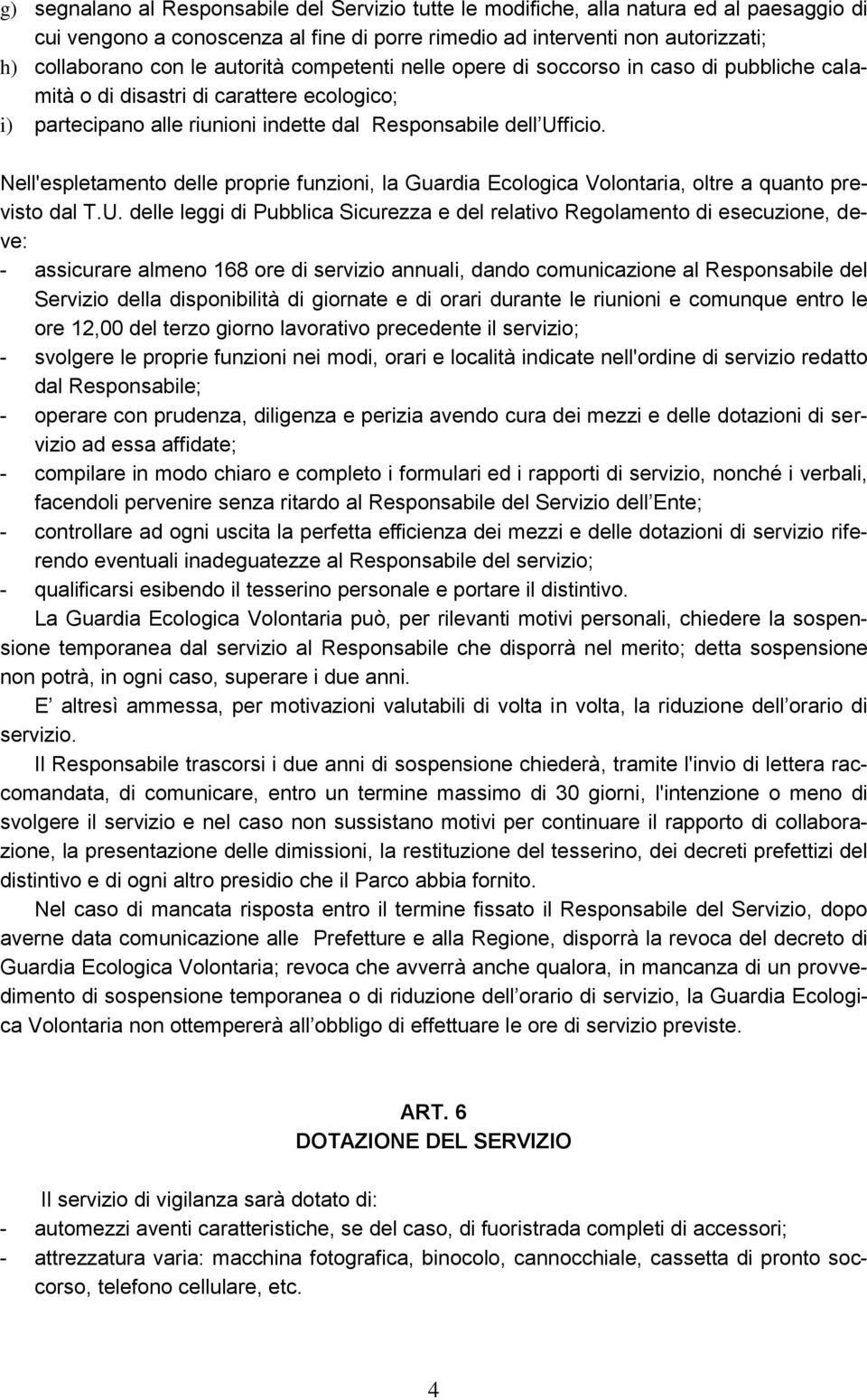 Nell'espletamento delle proprie funzioni, la Guardia Ecologica Volontaria, oltre a quanto previsto dal T.U.