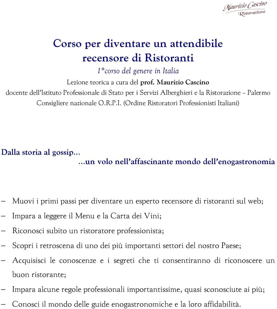 (Ordine Ristoratori Professionisti Italiani) Dalla storia al gossip un volo nell affascinante mondo dell enogastronomia Muovi i primi passi per diventare un esperto recensore di ristoranti sul web;