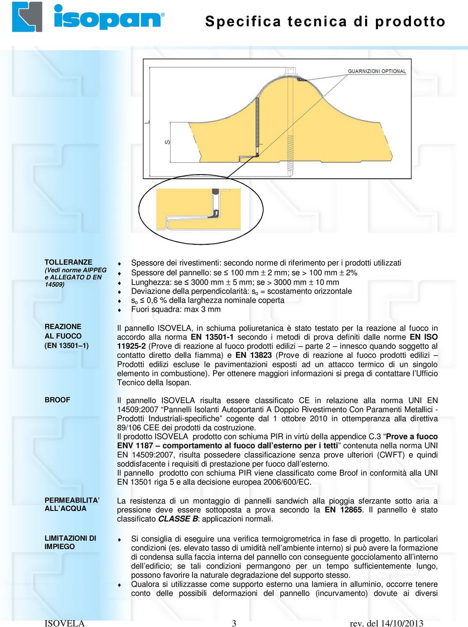 nominale coperta Fuori squadra: max 3 mm Il pannello ISOVELA, in schiuma poliuretanica è stato testato per la reazione al fuoco in accordo alla norma EN 13501-1 secondo i metodi di prova definiti