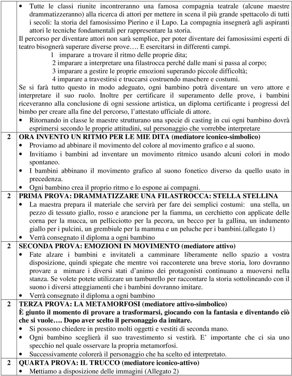 Il percorso per diventare attori non sarà semplice, per poter diventare dei famosissimi esperti di teatro bisognerà superare diverse prove. E esercitarsi in differenti campi.