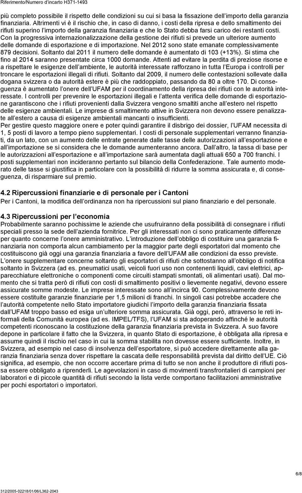 costi. Con la progressiva internazionalizzazione della gestione dei rifiuti si prevede un ulteriore aumento delle domande di esportazione e di importazione.