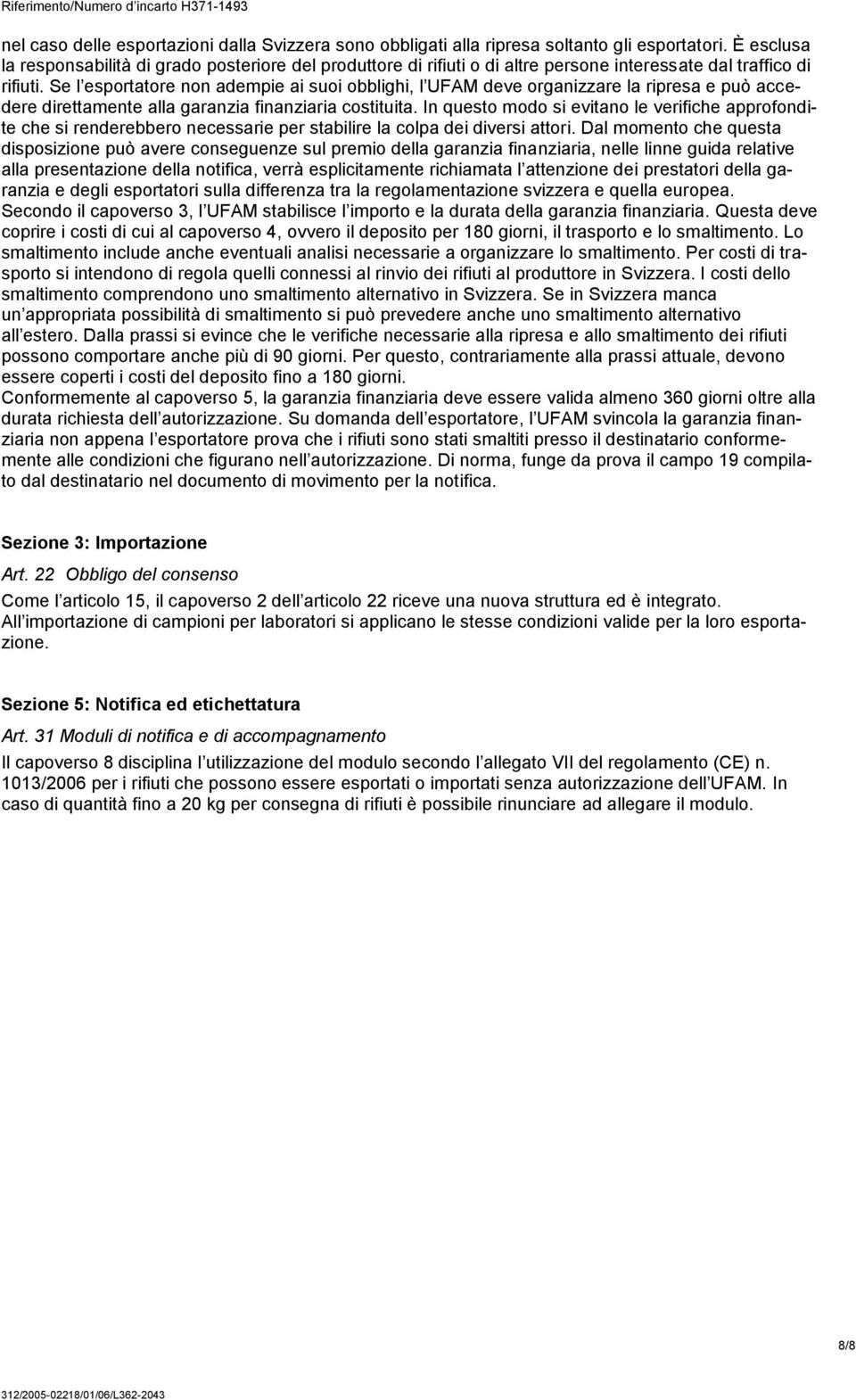 Se l esportatore non adempie ai suoi obblighi, l UFAM deve organizzare la ripresa e può accedere direttamente alla garanzia finanziaria costituita.