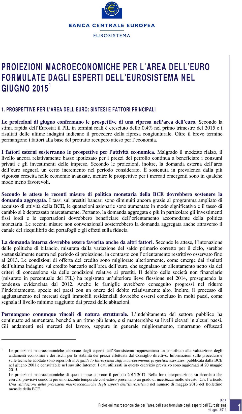 Secondo la stima rapida dell Eurostat il PIL in termini reali è cresciuto dello 0,4% nel primo trimestre del 2015 e i risultati delle ultime indagini indicano il procedere della ripresa congiunturale.