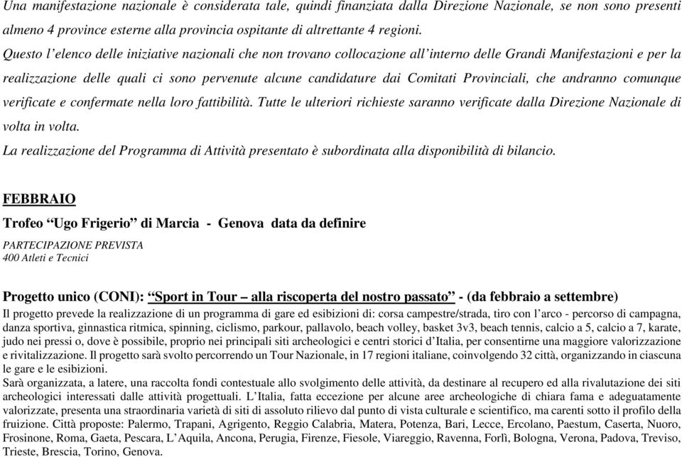 Provinciali, che andranno comunque verificate e confermate nella loro fattibilità. Tutte le ulteriori richieste saranno verificate dalla Direzione Nazionale di volta in volta.