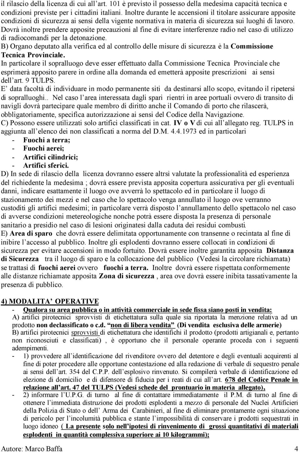 Dovrà inoltre prendere apposite precauzioni al fine di evitare interferenze radio nel caso di utilizzo di radiocomandi per la detonazione.