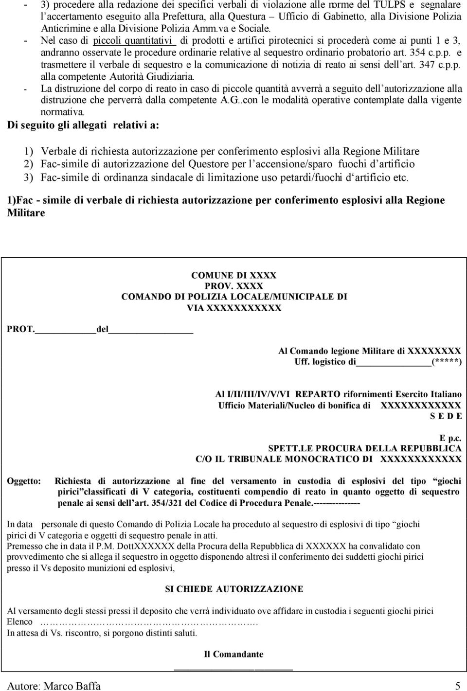 - Nel caso di piccoli quantitativi di prodotti e artifici pirotecnici si procederà come ai punti 1 e 3, andranno osservate le procedure ordinarie relative al sequestro ordinario probatorio art. 354 c.