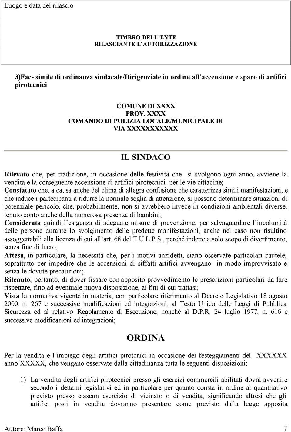 accensione di artifici pirotecnici per le vie cittadine; Constatato che, a causa anche del clima di allegra confusione che caratterizza simili manifestazioni, e che induce i partecipanti a ridurre la