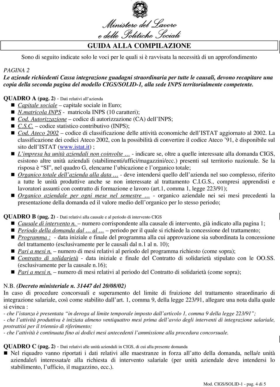 2) - Dati relativi all azienda Capitale sociale capitale sociale in Euro; N.matricola INPS - matricola INPS (10 caratteri); Cod. Autorizzazione codice di autorizzazione (CA) dell INPS; C.S.C. codice statistico contributivo (INPS); Cod.