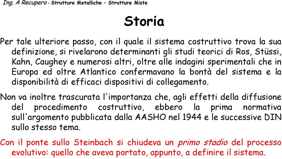 Non va inoltre trascurata l'importanza che, agli effetti della diffusione del procedimento costruttivo, ebbero la prima normativa sull'argomento pubblicata dalla AASHO nel