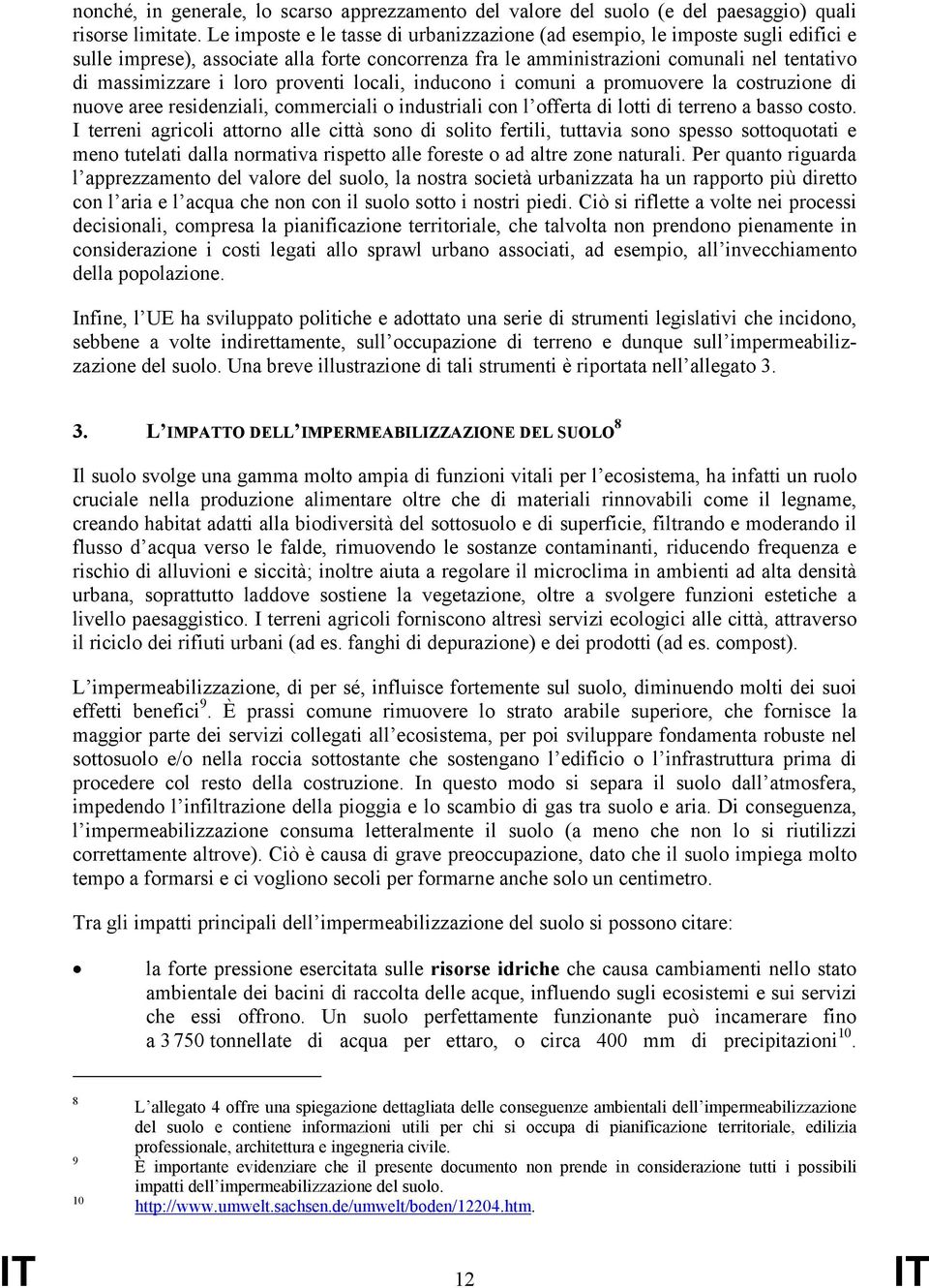 proventi locali, inducono i comuni a promuovere la costruzione di nuove aree residenziali, commerciali o industriali con l offerta di lotti di terreno a basso costo.