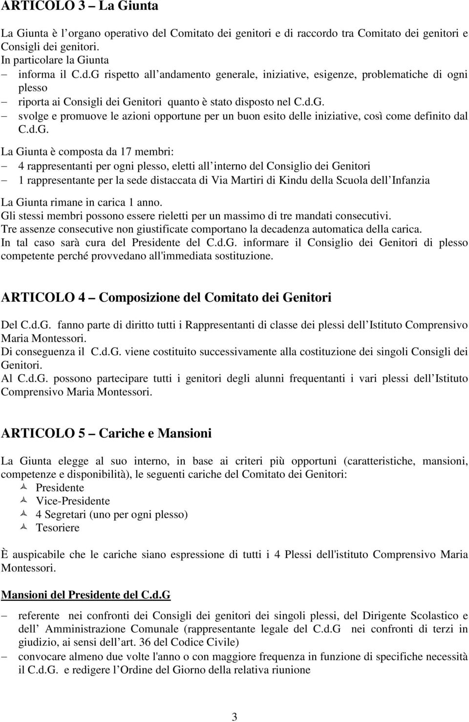 d.G. svolge e promuove le azioni opportune per un buon esito delle iniziative, così come definito dal C.d.G. La Giunta è composta da 17 membri: 4 rappresentanti per ogni plesso, eletti all interno