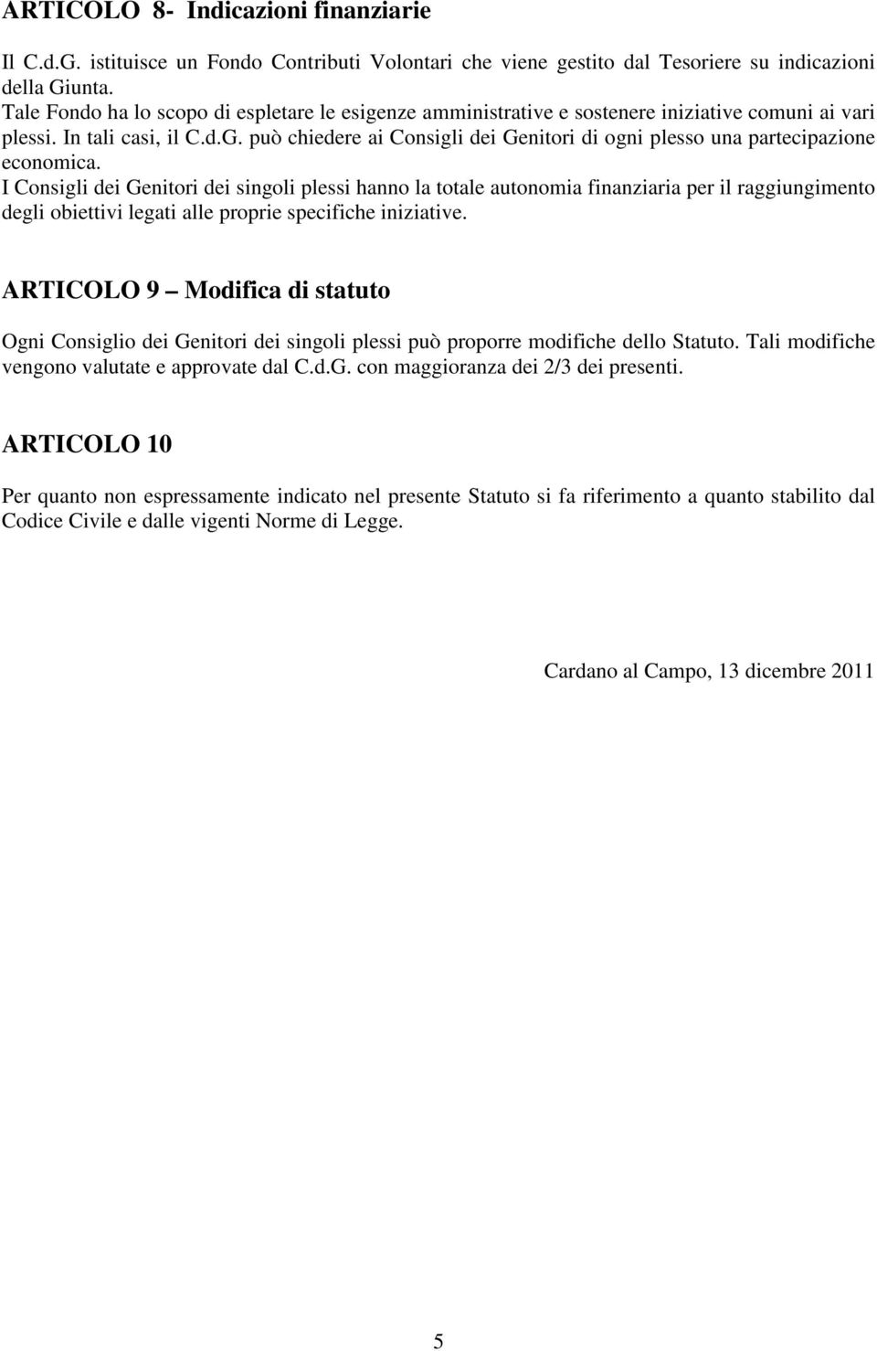 può chiedere ai Consigli dei Genitori di ogni plesso una partecipazione economica.