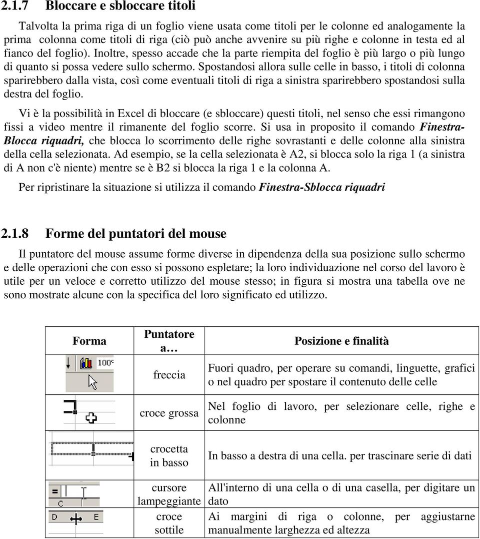 Spostandosi allora sulle celle in basso, i titoli di colonna sparirebbero dalla vista, così come eventuali titoli di riga a sinistra sparirebbero spostandosi sulla destra del foglio.